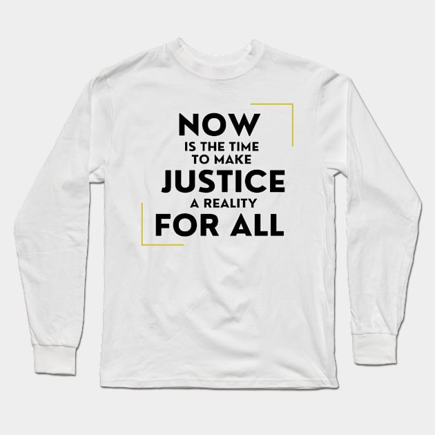 Now Is The Time To Make Justice A Reality For All Long Sleeve T-Shirt by DAHLIATTE